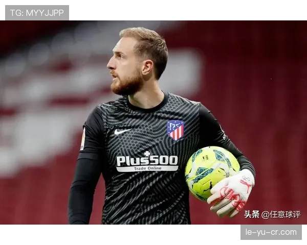 奥布拉克与马竞续约至2028年，门将承诺长期效力球队